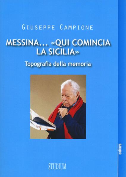 Messina... «Qui comincia la Sicilia». Topografia della memoria - Giuseppe Campione - copertina