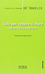 Solo per vedere il mare. Memorie di Torquato Tasso