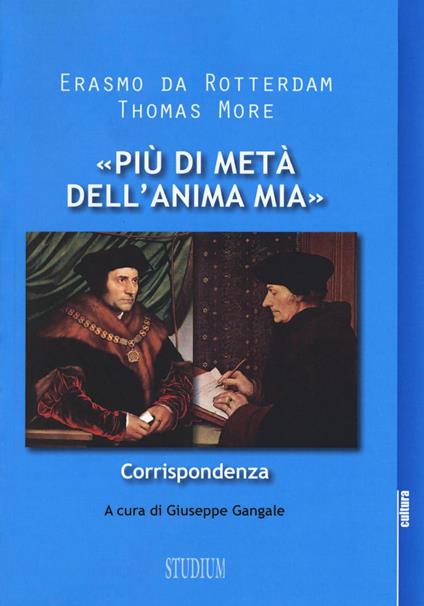 «Più di metà dell'anima mia». Corrispondenza - Erasmo da Rotterdam,Tommaso Moro - copertina