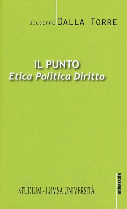 Il punto. Etica, politica, diritto - Giuseppe Dalla Torre - copertina