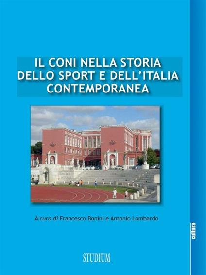 Il Coni nella storia dello sport e dell'Italia contemporanea - Francesco Bonini,Antonio Lombardo - ebook