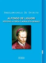 Alfonso Maria de Liguori. Vescovo a forza e moralista geniale