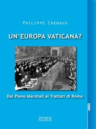 Un' Europa vaticana? Dal piano Marshall ai Trattati di Roma