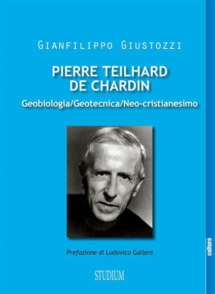 Pierre Teilhard de Chardin. Geobiologia, geotecnica, neo-cristianesimo - Gianfilippo Giustozzi - ebook