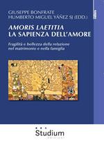 Amoris laetitia, la sapienza dell'amore. Fragilità e bellezza della relazione nel matrimonio e nella famiglia