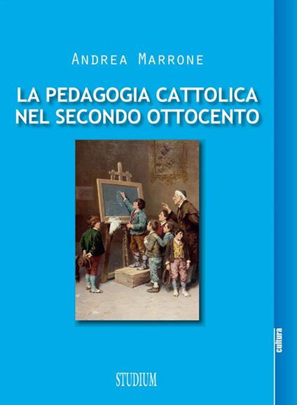La pedagogia cattolica nel secondo Ottocento - Andrea Marrone - ebook