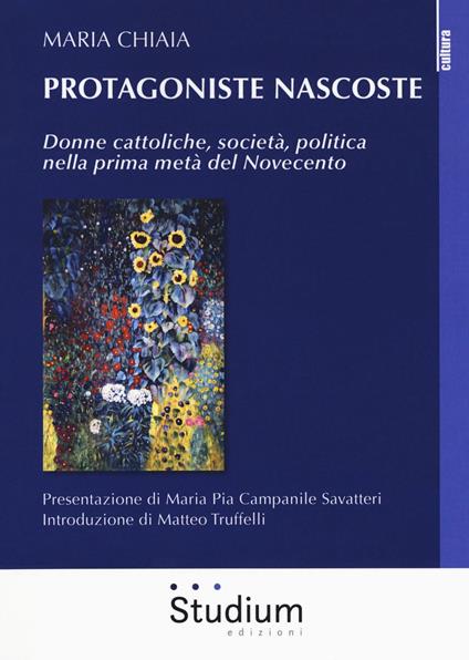 Protagoniste nascoste. Donne cattoliche, società, politica nella prima metà del Novecento - Maria Chiaia - copertina
