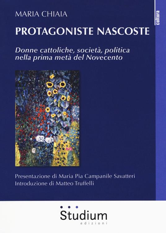 Protagoniste nascoste. Donne cattoliche, società, politica nella prima metà del Novecento - Maria Chiaia - copertina