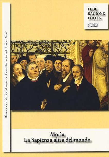 Morìa. La sapienza altra del mondo. Rivista semestrale di studi moreani Centro Internazionale Thomas More (2017). Vol. 1-2 - copertina