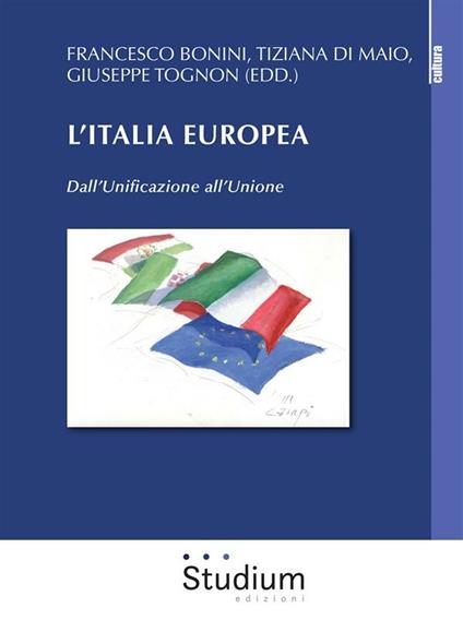 L' Italia europea. Dall'unificazione all'unione - Francesco Bonini,Tiziana Di Maio,Giuseppe Tognon - ebook