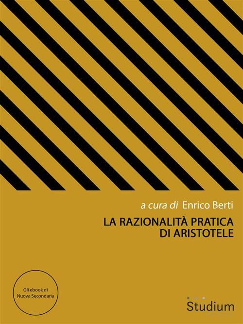 La razionalità pratica di Aristotele - Enrico Berti - ebook