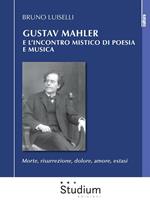 Gustav Mahler e l'incontro mistico di poesia e musica. Morte, risurrezione, dolore, amore, estasi