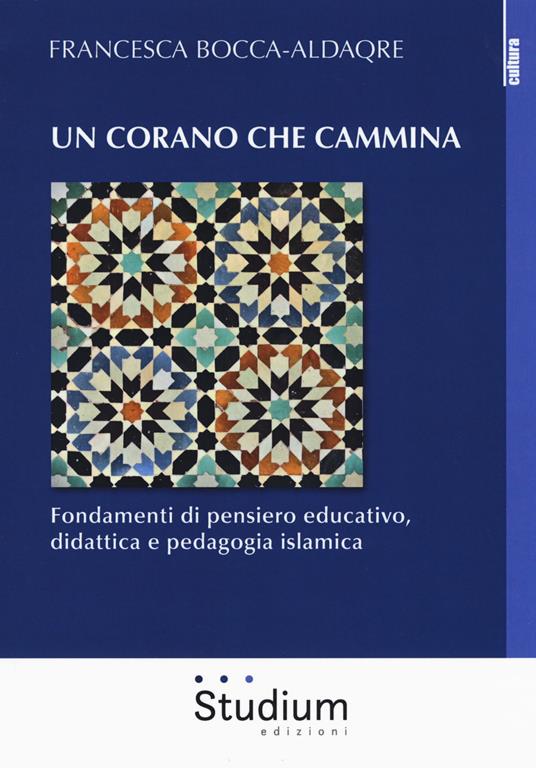 Un Corano che cammina. Fondamenti di pensiero educativo, didattica e pedagogia islamica - Francesca Bocca-Aldaqre - copertina