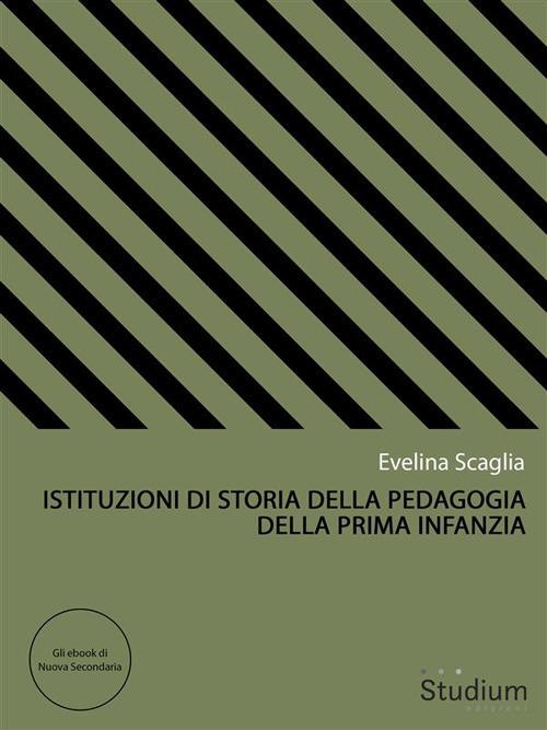 Istituzioni di storia della pedagogia della prima infanzia - Evelina Scaglia - ebook