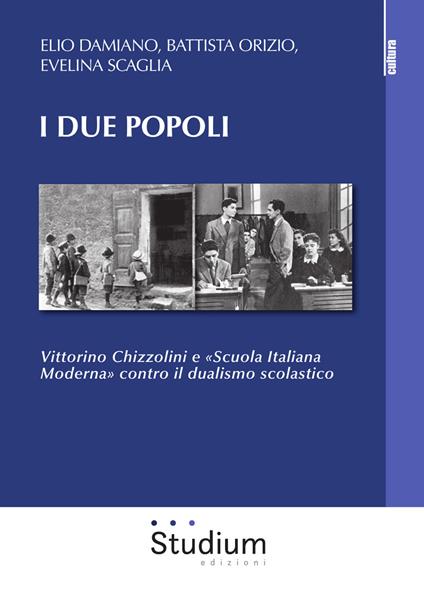 I due popoli. Vittorino Chizzolini e «Scuola Italiana Moderna» contro il dualismo scolastico - Elio Damiano,Battista Orizio,Evelina Scaglia - copertina