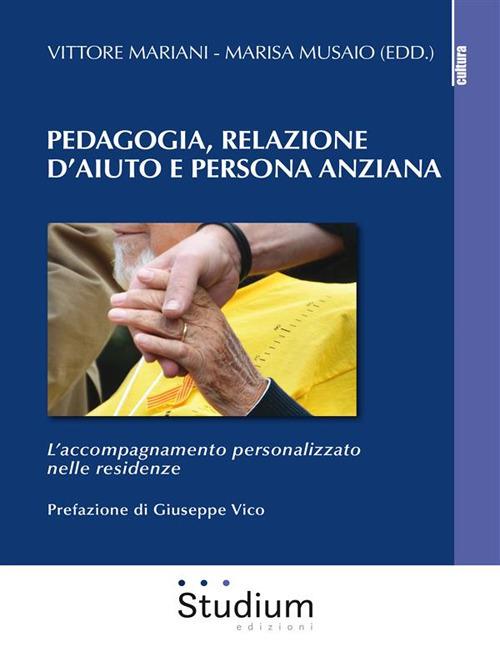 Pedagogia, relazione d'aiuto e persona anziana. L'accompagnamento personalizzato nelle residenze - Vittore Mariani,Marisa Musaio - ebook