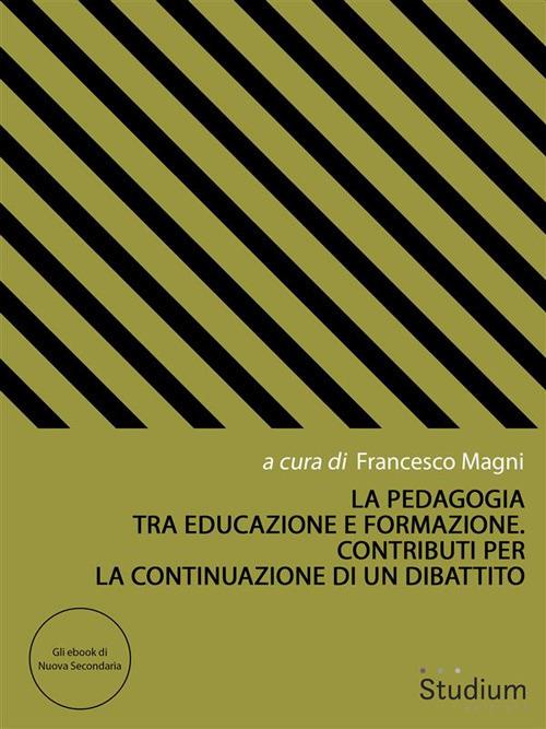 La pedagogia tra educazione e formazione. Contributi per la continuazione di un dibattito - Francesco Magni - ebook