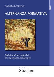 Libro Alternanza formativa. Radici storiche e attualità di un principio pedagogico Andrea Potestio