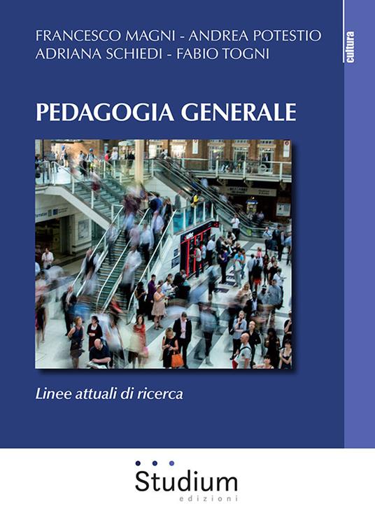 Pedagogia generale. Linee attuali di ricerca - Francesco Magni,Andrea Potestio,Adriana Schiedi - copertina