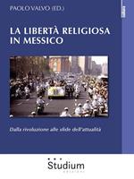 La libertà religiosa in Messico. Dalla rivoluzione alle sfide dell'attualità
