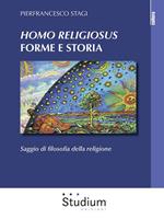 «Homo Religiosus» forme e storia. Saggio di filosofia della religione