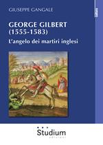 George Gilbert (1555-1583). L’angelo dei martiri inglesi