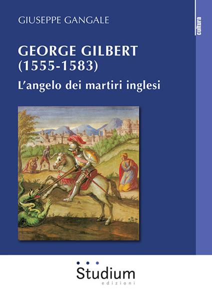George Gilbert (1555-1583). L’angelo dei martiri inglesi - Giuseppe Gangale - copertina
