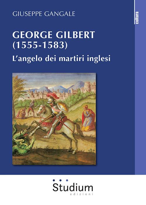 George Gilbert (1555-1583). L’angelo dei martiri inglesi - Giuseppe Gangale - copertina