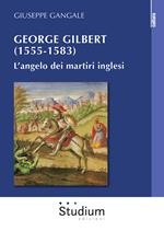 George Gilbert (1555-1583). L'angelo dei martiri inglesi