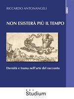 Non esisterà più il tempo. Eternità e trama nell'arte del racconto