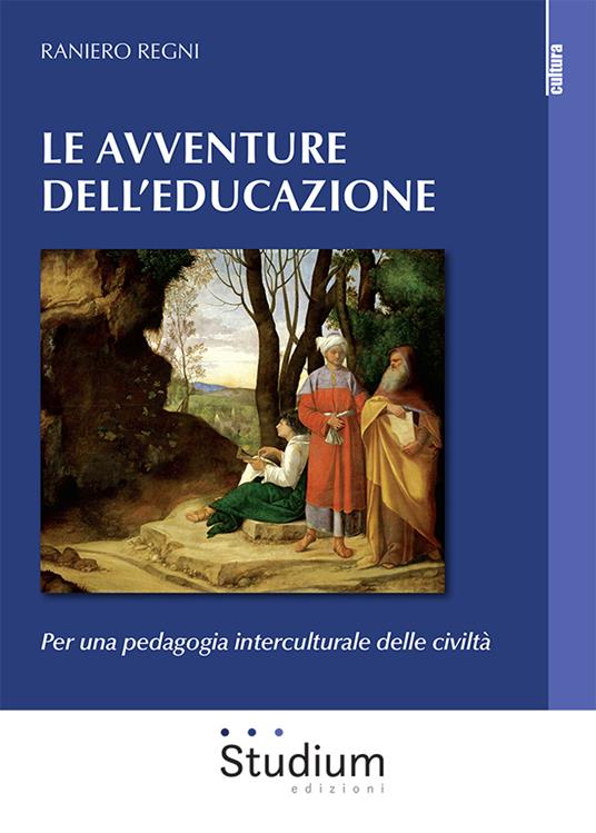 Le avventura dell'educazione. Per una pedagogia interculturale delle civiltà - Raniero Regni - copertina