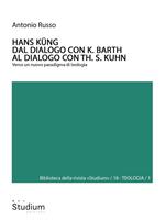 Hans Küng. Dal dialogo con K. Barth al dialogo con Th. S. Kuhn. Verso un nuovo paradigma di teologia