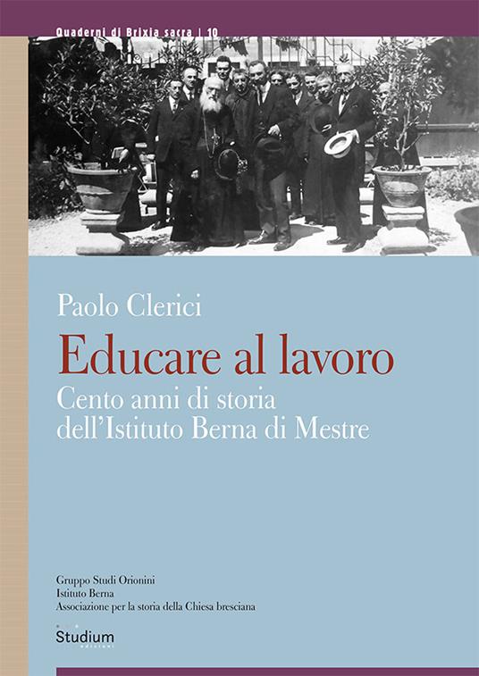 Educare al lavoro. Cento anni di storia dell'Istituto Berna di Mestre - Paolo Clerici - copertina