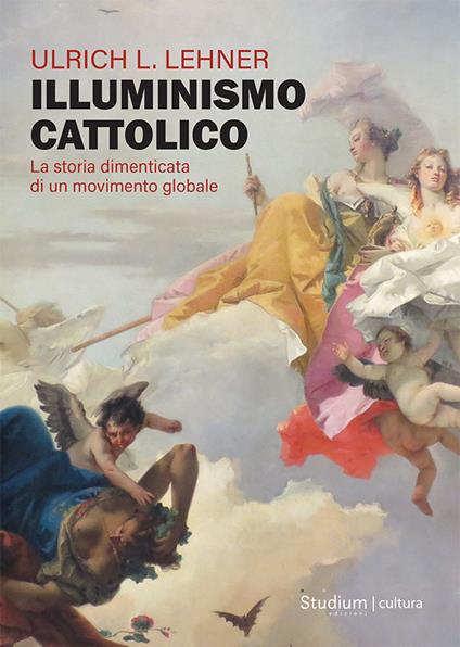 Illuminismo cattolico. La storia dimenticata di un movimento globale - Ulrich L. Lehner - copertina