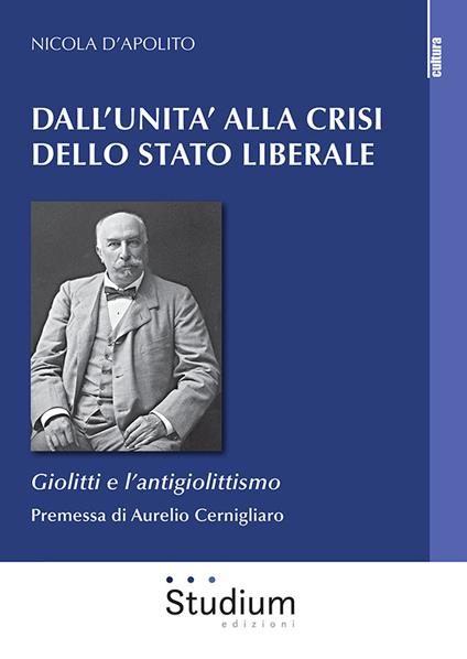 Dall'Unità alla crisi dello Stato liberale. Giolitti e l'antigiolittismo - Nicola D'Apolito - copertina