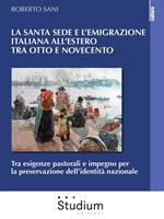 La Santa Sede e l'emigrazione italiana all'estero tra Ottocento e Novecento. Tra esigenze pastorali e impegno per la preservazione dell'identità nazionale