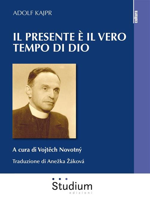 Il presente è il vero tempo di Dio - Adolf Kajpr,Vojt?ch Novotný,Anezka Zakova - ebook