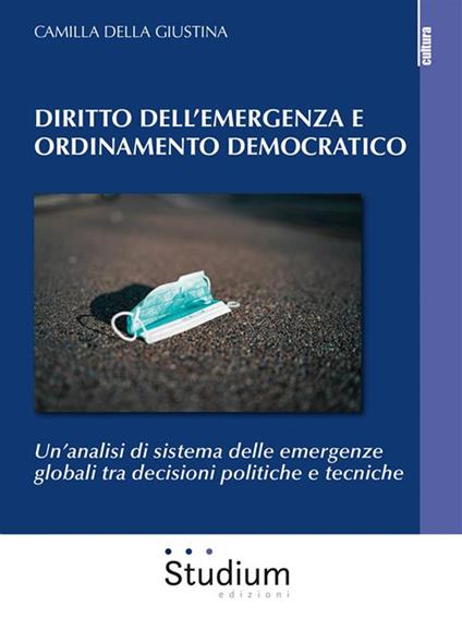 Diritto dell'emergenza e ordinamento democratico. Un'analisi di sistema delle emergenze globali tra decisioni politiche e tecniche - Camilla Della Giustina - ebook