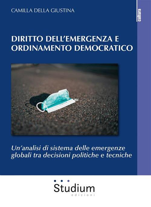Diritto dell'emergenza e ordinamento democratico. Un'analisi di sistema delle emergenze globali tra decisioni politiche e tecniche - Camilla Della Giustina - ebook