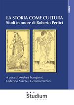 La storia come cultura. Studi in onore di Roberto Pertici