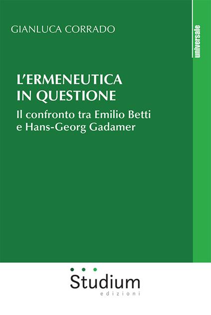 L' ermeneutica in questione. Il confronto tra Emilio Betti e Hans-Georg Gadamer - Gianluca Corrado - copertina