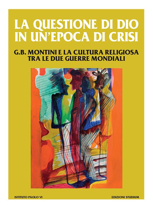 La questione di Dio in un'epoca di crisi. G. B. Montini e la cultura religiosa tra le due guerre mondiali - copertina