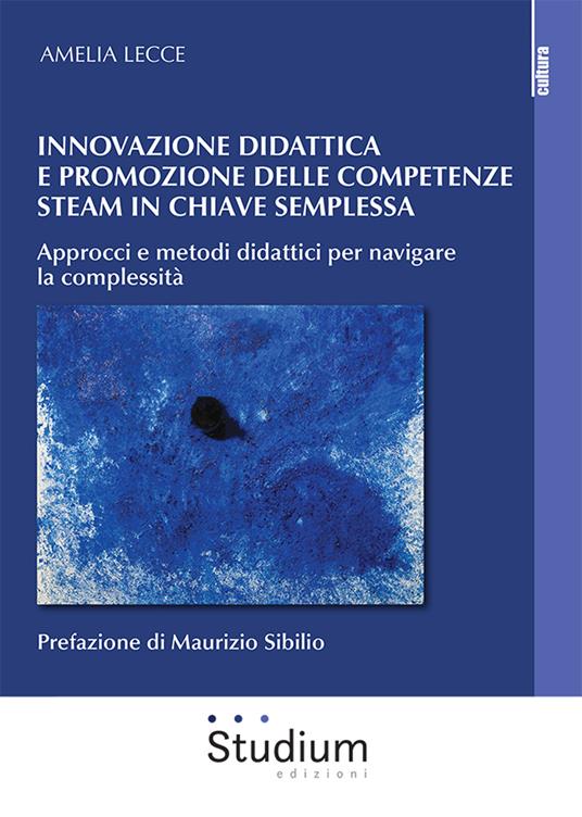 Innovazione didattica e competenze steam in chiave semplessa. Approcci e metodi didattici per navigare la complessità - Amelia Lecce - copertina