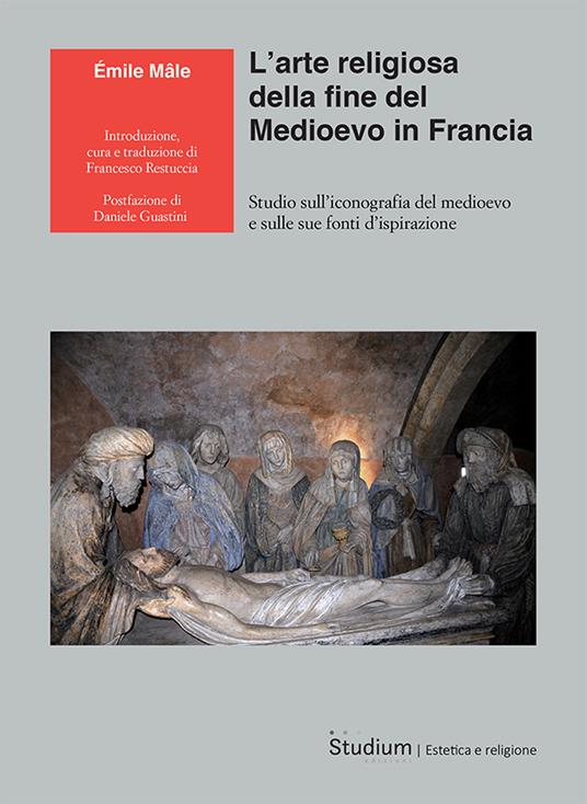 L'arte religiosa della fine del Medioevo in Francia. Studio sull’iconografia del medioevo e sulle sue fonti d’ispirazione - Émile Mâle - copertina