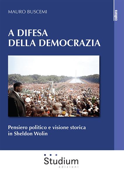 A difesa della democrazia. Pensiero politico e visione storica in Sheldon Wolin - Mauro Buscemi - copertina