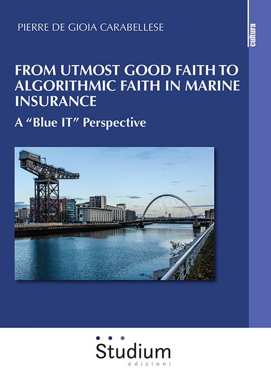 From utmost good faith to algorithmic faith in marine insurance. A «Blue IT» perspective - Pierre De Gioia Carabellese - copertina