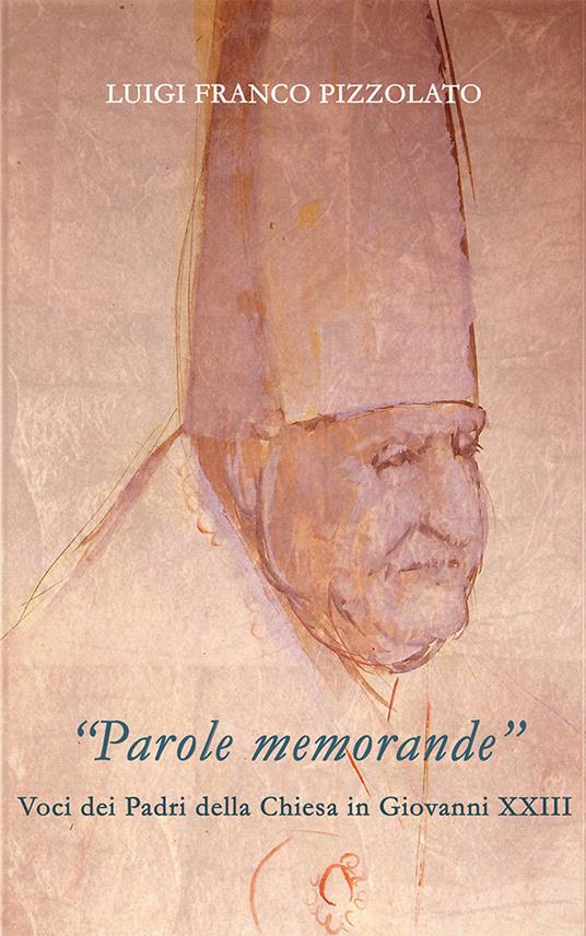 «Parole memorande». Voci dei Padri della Chiesa in Giovanni XXIII - Luigi Franco Pizzolato - copertina