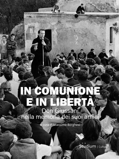 In comunione e in libertà. Don Giussani nella memoria dei suoi amici - Massimo Borghesi - ebook