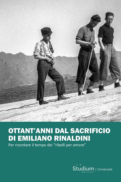 Ottant'anni dal sacrificio di Emiliano Rinaldini. Per ricordare il tempo dei «ribelli per amore» - copertina