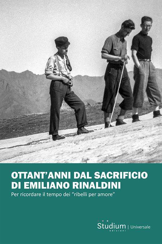 Ottant'anni dal sacrificio di Emiliano Rinaldini. Per ricordare il tempo dei «ribelli per amore» - copertina